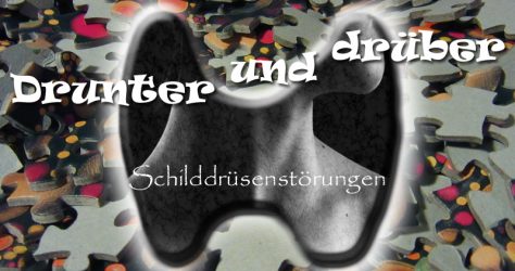 Schilddrüse - Drunter und drüber